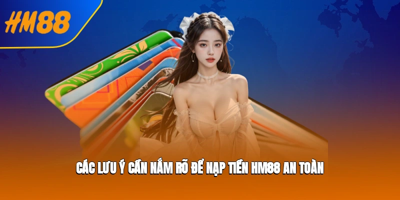 Các lưu ý cần nắm rõ để nạp tiền hm88 an toàn