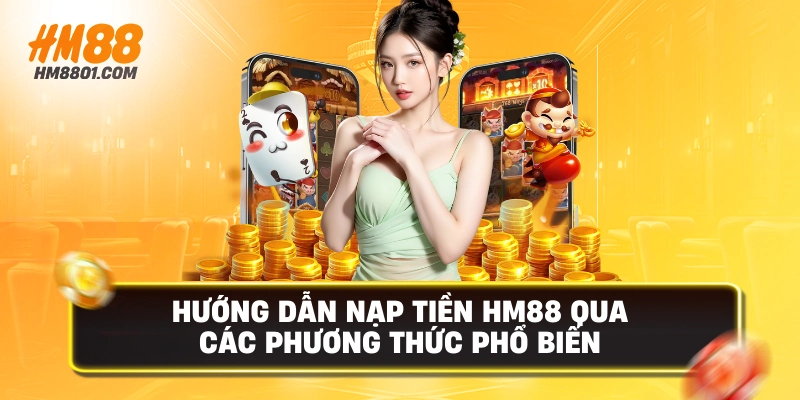 Hướng dẫn nạp tiền hm88 qua các phương thức phổ biến