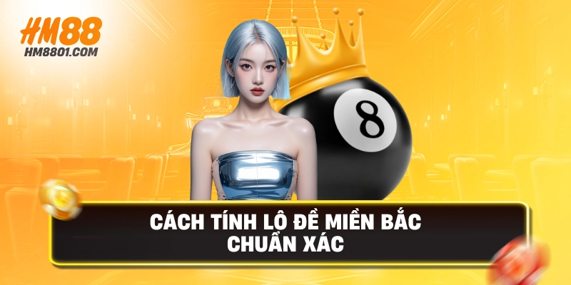 Cách tính lô đề miền bắc   chuẩn xác 